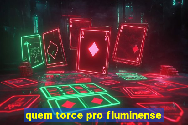 quem torce pro fluminense